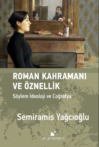 Roman Kahramanı ve Öznellik;Söylem İdeoloji ve Coğrafya