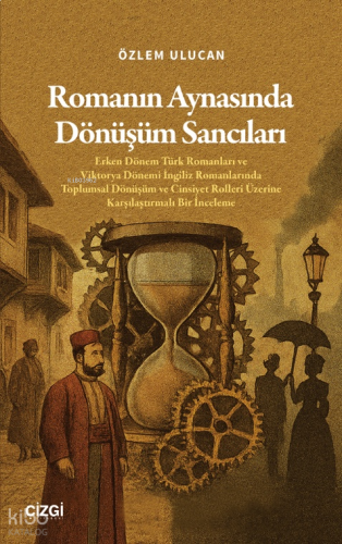 Romanın Aynasında Dönüşüm Sancıları;Erken Dönem Türk Romanları ve Viktorya Dönemi İngiliz Romanlarında Toplumsal Dönüşüm ve Cinsiyet Rolleri Üzerine Karşılaştırmalı Bir İnceleme