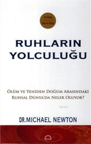 Ruhların Yolculuğu; Ölüm ve Yeniden Doğum Arasındaki Ruhsal Dünya'da Neler Oluyor?