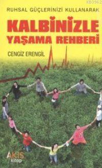 Ruhsal Güçlerinizi Kullanarak; Kalbinizle Yaşama Rehberi