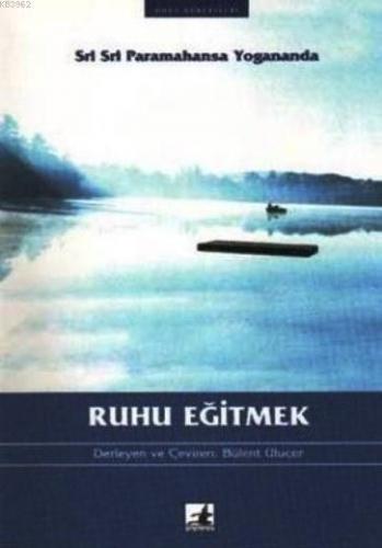Ruhu Eğitmek; Sri Sri Paramahansa Yogananda'nın Yazılarından Seçmeler