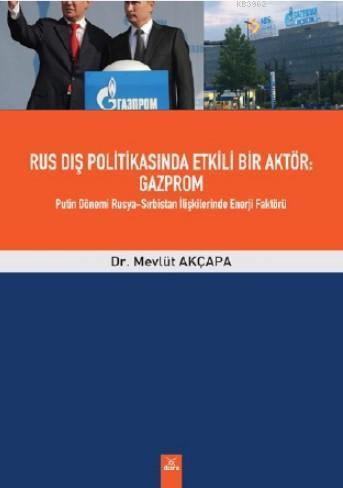 Rus Dış Politikasında Etkili Bir Aktör: Gazprom Putin Dönemi Rusya; Sırbistan İlişkilerinde Enerji Faktörü