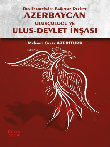 Rus Esaretinden Bağımsız Devlete Azerbaycan Ulusçuluğu ve Ulus Devlet İnşası