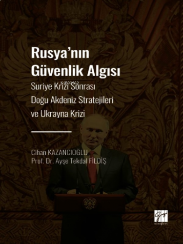 Rusya' nın Güvenlik Algısı ;Suriye Krizi Sonrası Doğu Akdeniz Stratejileri ve Ukrayna Krizi