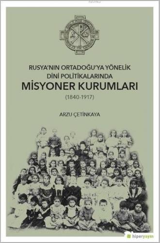 Rusya'nın Ortadoğu'ya Yönelik Dini Politikalarında Misyoner Kurumları (1840-1917)