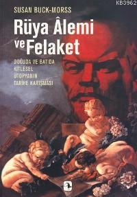 Rüya Alemi ve Felaket; Doğu'da ve Batı'da Kitlesel Ütopyanın Karışması