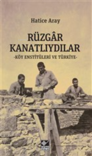 Rüzgar Kanatlıydılar;Köy Enstitüleri ve Türkiye