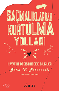 Saçmalıklardan Kurtulma Yolları;Hayatını Değiştirecek Bilgiler