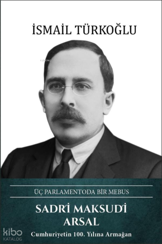 Sadri Maksudi Arsal: Üç Parlamentoda Bir Mebus (Ciltli)