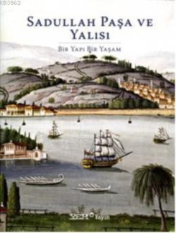 Sadullah Paşa ve Yalısı; Bir Yapı Bir Yaşam