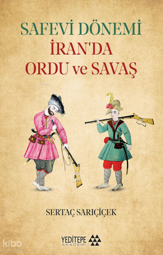 Safevi Dönemi İran’da Ordu ve Savaş