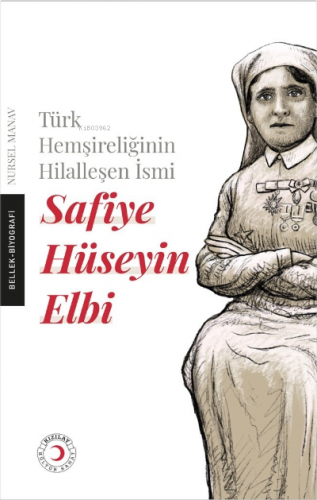 Safiye Hüseyin ;Elbi Türk Hemşireliğinin Hilalleşen İsmi Safiye Hüseyin Elbi