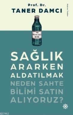 Sağlık Ararken Aldatılmak; Neden Sahte Bilimi Satın Alıyoruz?