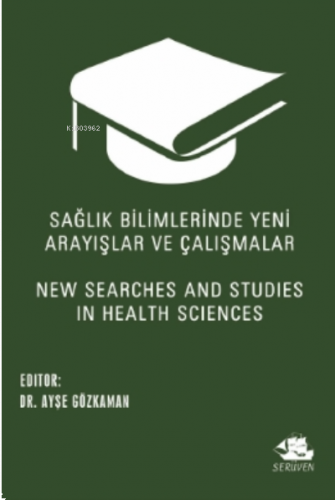 Sağlık Bilimlerinde Yeni Arayışlar ve Çalışmalar;New Searches and Studies in Health Sciences