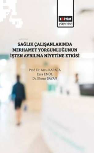 Sağlık Çalışanlarında Merhamet Yorğunluğunun İşten Ayrılma Niyetine Etkisi