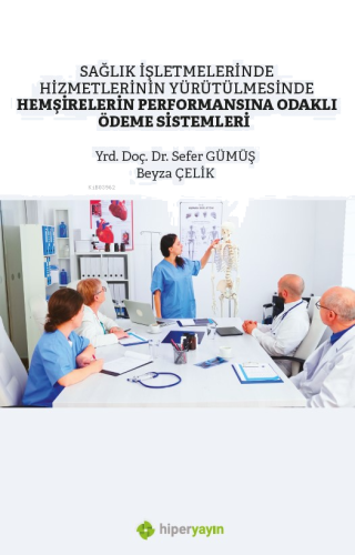 Sağlık İşletmelerinde Hizmetlerinin Yürütülmesinde Hemşirelerin Performansına Odaklı Ödeme Sistemleri