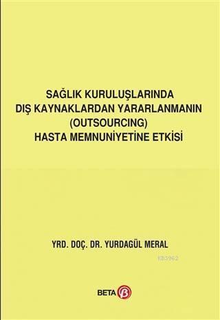 Sağlık Kuruluşlarında Dış Kaynaklardan Yararlanmanın (Outsourcing) Hasta Memnuniyetine Etkisi