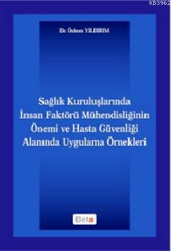 Sağlık Kuruluşlarında İnsan Faktörü Mühendisliğinin Önemi; ve Hasta Güvenliği Alanında Uygulama Örnekleri