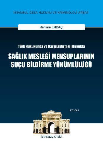 Sağlık Mesleği Mensuplarının Suçu Bildirme Yükümlülüğü; Türk Hukukunda ve Karşılaştırmalı Hukukta