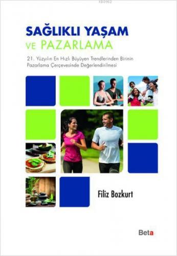 Sağlıklı Yaşam ve Pazarlama; 21. Yüzyılın En Hızlı Büyüyen Trendlerinden Birinin Pazarlama Çerçevesinde Değerlendirilmesi