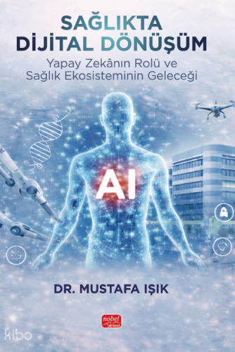 Sağlıkta Dijital Dönüşüm;Yapay Zekânın Rolü ve Sağlık Ekosisteminin Ge