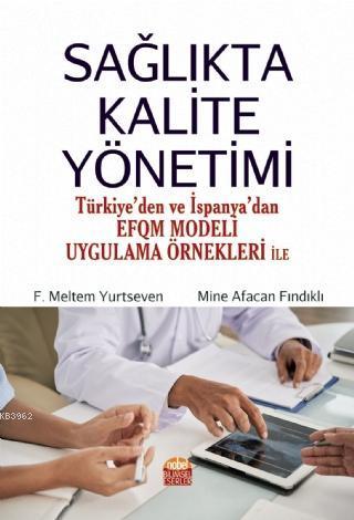 Sağlıkta Kalite Yönetimi - Türkiye'den ve İspanya'dan EFQM Modeli Uygulama Örnekleri ile
