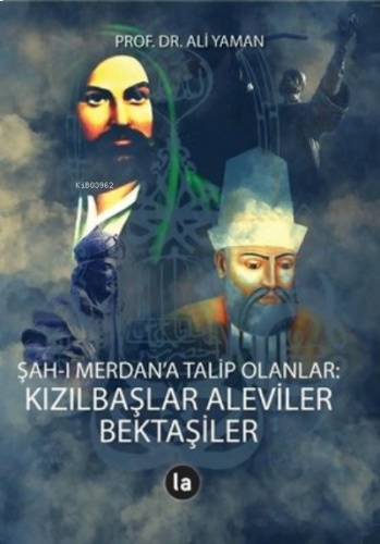 Şah-ı Merdan’a Talip Olanlar;Kızılbaşlar Aleviler Bektaşiler