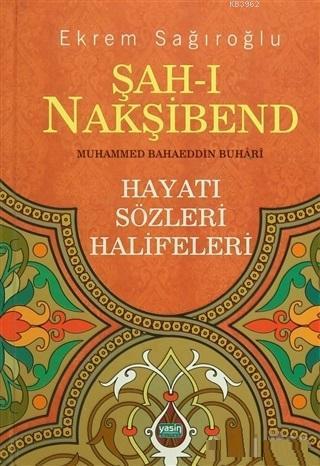 Şahı Nakşibend Muhammed Bahaeddin Buhari; Hayatı Sözleri Halifeleri