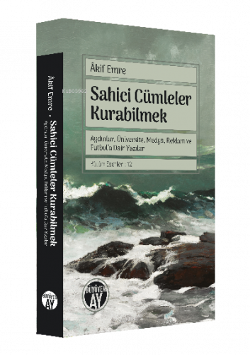 Sahici Cümleler Kurabilmek;Aydınlar, Üniversite, Medya, Reklam ve Futbol’a Dair Yazılar Bütün Eserleri: 12
