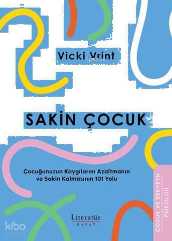Sakin Çocuk;Çocuğunuzun Kaygılarını Azaltmanın ve Sakin Kalmasının 101 Yolu