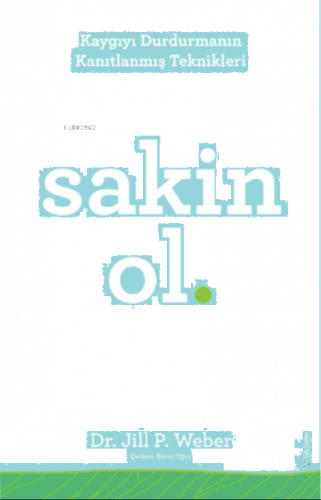 Sakin Ol;Kaygıyı Durdurmanın Kanıtlanmış Teknikleri