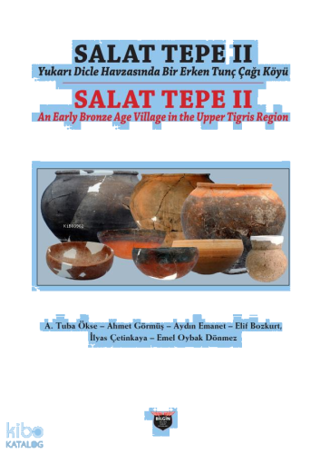 Salat Tepe 2 - Yukarı Dicle Havzasında Bir Erken Tunç Çağı Köyü;Salat Tepe II An Early Bronze Age Village in the Upper Tigris Region