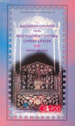 Saltanatın Otopsisi veya Milli Hakimiyet Yolunda Çekilen Çileler