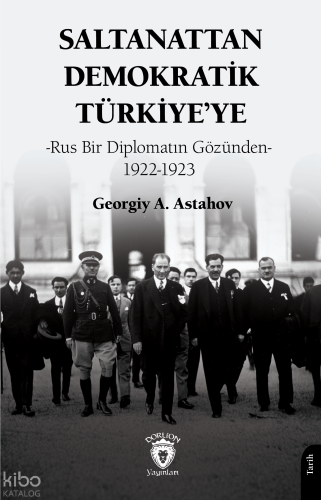 Saltanattan Demokratik Türkiye’ye;Rus Bir Diplomatın Gözünden 1922-1923