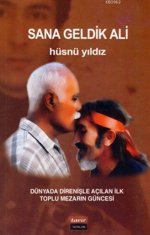 Sana Geldik Ali - Dünyada Direnişle Açılan İlk Toplu Mezarın Güncesi