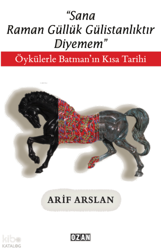 Sana Raman Güllük Gülistanlıktır Diyemem;Öykülerle Batman’ın Kısa Tarihi