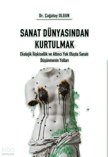 Sanat Dünyasından Kurtulmak;Ekolojik İlişkisellik ve Altıncı Yok Oluş Oluşta Sanatı Düşünmenin Yolları