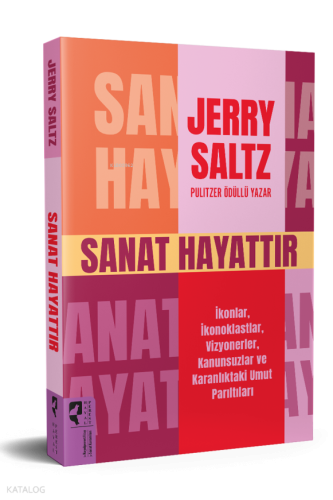 Sanat Hayattır;İkonlar, İkonoklastlar, Vizyonerler, Kanunsuzlar ve Karanlıktaki Umut Parıltıları