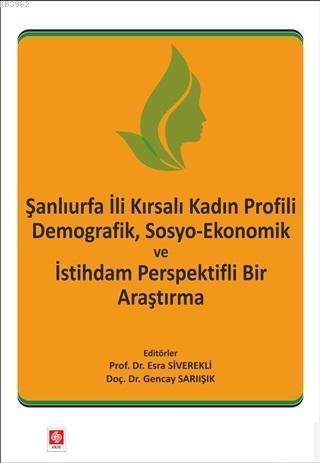 Şanlıurfa İli Kırsalı Kadın Profili Demografik, Sosyo-Ekonomik ve İstihdam Perspektifli Bir Araştırm
