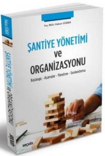 Şantiye Yönetimi ve Organizasyonu; Başlama Aşamalar Yönetme Sonlandırma
