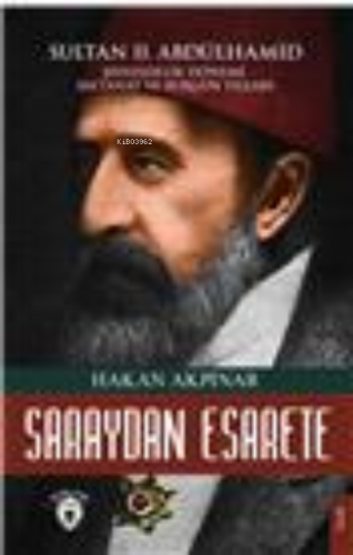 Saraydan Esarete Sultan Iı. Abdülhamid Han  Şehzadelik Dönemi Saltanatı Ve Sürgün Yılları