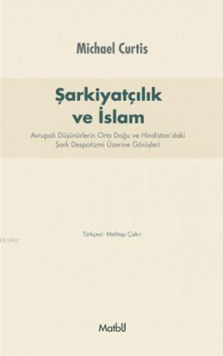 Şarkiyatçılık ve İslam; Avrupalı Düşünürlerin Orta Doğu ve Hindistan'daki Şark Despotizmi Üzerine Görüşleri