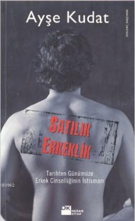 Satılık Erkeklik; Tarihten Günümüze Erkek Cinselliğinin İstismarı