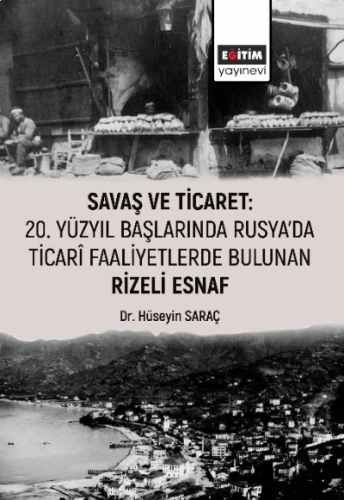 Savaş Ticaret ;20 Yüzyıl Başlarında Rusya'da Ticari Faaliyetlerde Bulunan Rizeli Esnaf