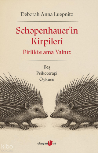 Schopenhauer'in Kirpileri;Birlikte ama Yalnız - Beş Psikoterapi Öyküsü