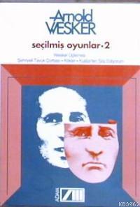 Seçilmiş Öyküler 2; Wesker Üçlemesi/ Şehriyeli Tavuk Çorbası - Kökler - Kudüs'ten Söz Ediyorum