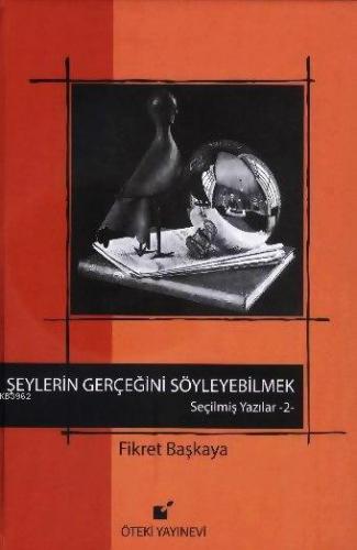 Seçilmiş Yazılar 2 - Şeylerin Gerçeğini Söyleyebilmek (Ciltli)