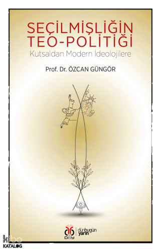 Seçilmişliğin Teo-politiği;Kutsaldan Modern İdeolojilere