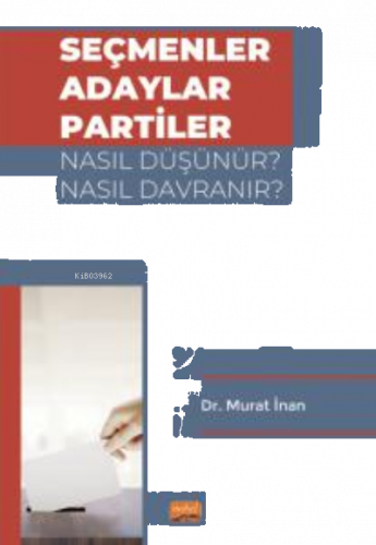 Seçmenler, Adaylar, Partiler Nasıl Düşünür? Nasıl Davranır?