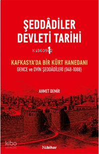 Şeddâdîler Devleti Tarihi 1;Kafkasya’da Bir Kürt Hanedanı Gence ve Dvin Şeddâdîleri (948-1088)
